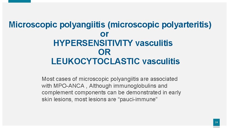 Microscopic polyangiitis (microscopic polyarteritis) or HYPERSENSITIVITY vasculitis OR LEUKOCYTOCLASTIC vasculitis Most cases of microscopic