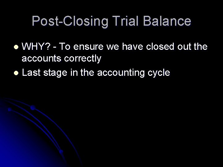 Post-Closing Trial Balance WHY? - To ensure we have closed out the accounts correctly