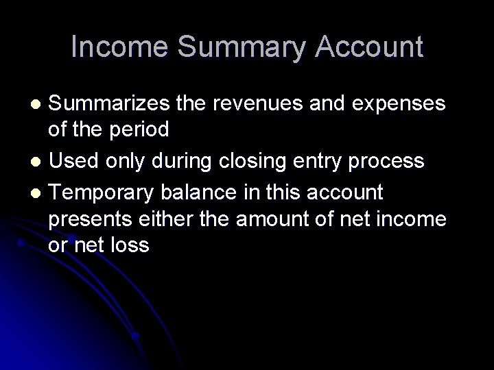 Income Summary Account Summarizes the revenues and expenses of the period l Used only