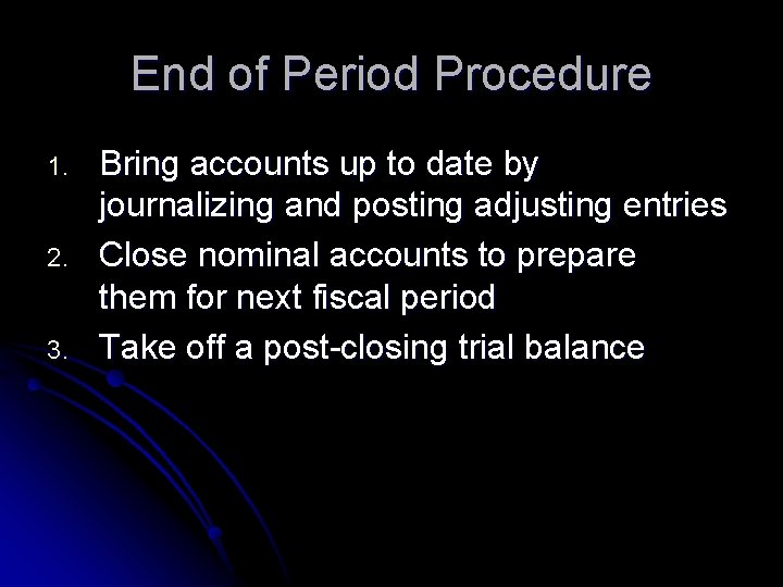 End of Period Procedure 1. 2. 3. Bring accounts up to date by journalizing