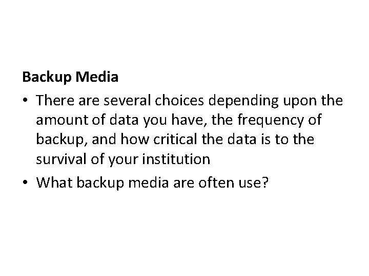 Backup Media • There are several choices depending upon the amount of data you