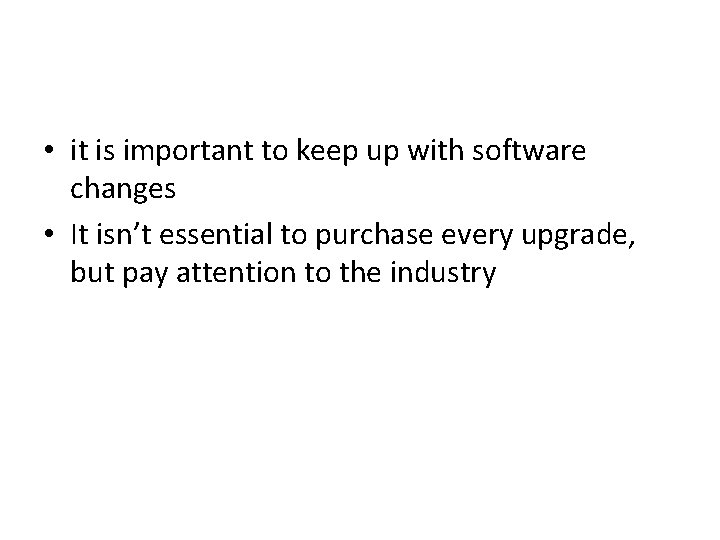  • it is important to keep up with software changes • It isn’t