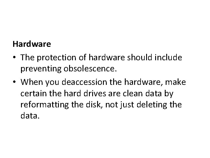 Hardware • The protection of hardware should include preventing obsolescence. • When you deaccession