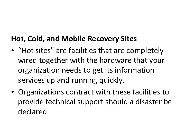 Hot, Cold, and Mobile Recovery Sites • “Hot sites” are facilities that are completely