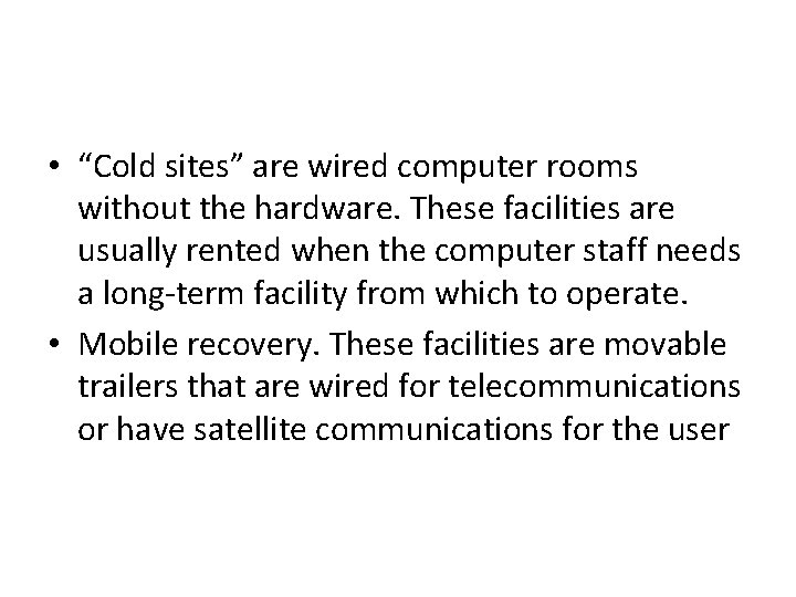  • “Cold sites” are wired computer rooms without the hardware. These facilities are