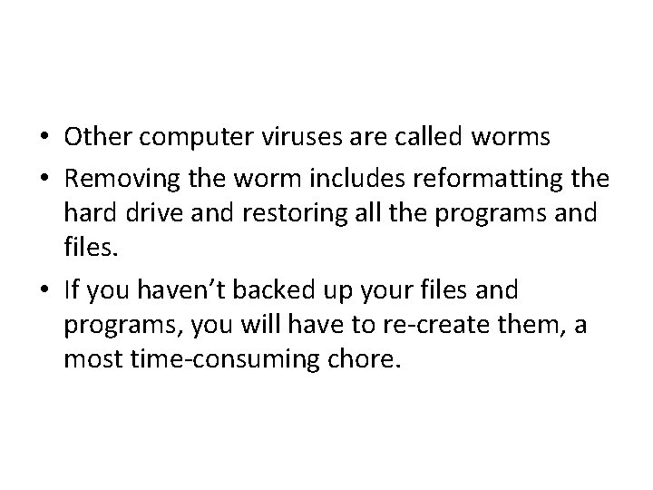  • Other computer viruses are called worms • Removing the worm includes reformatting