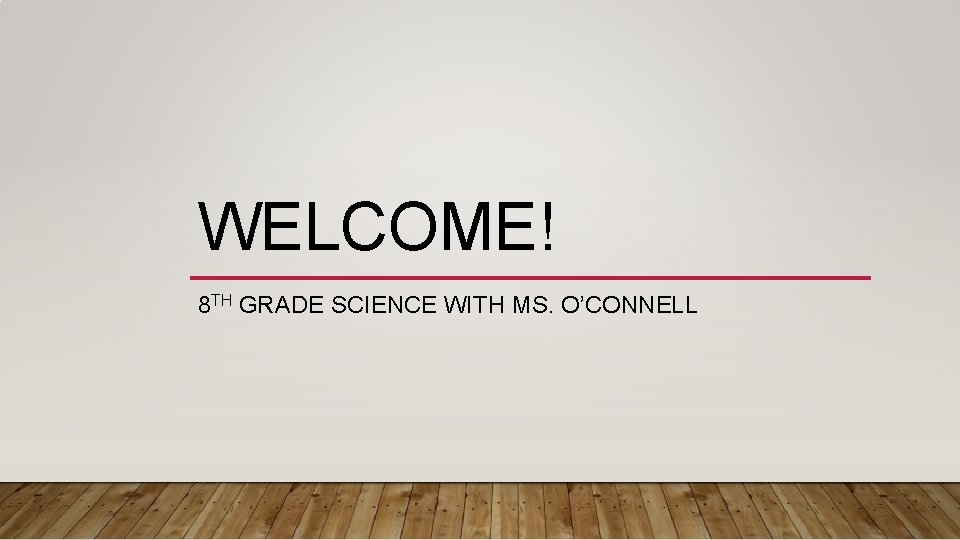 WELCOME! 8 TH GRADE SCIENCE WITH MS. O’CONNELL 