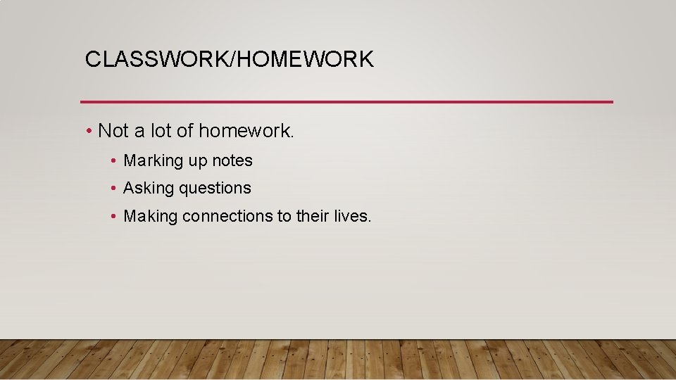 CLASSWORK/HOMEWORK • Not a lot of homework. • Marking up notes • Asking questions