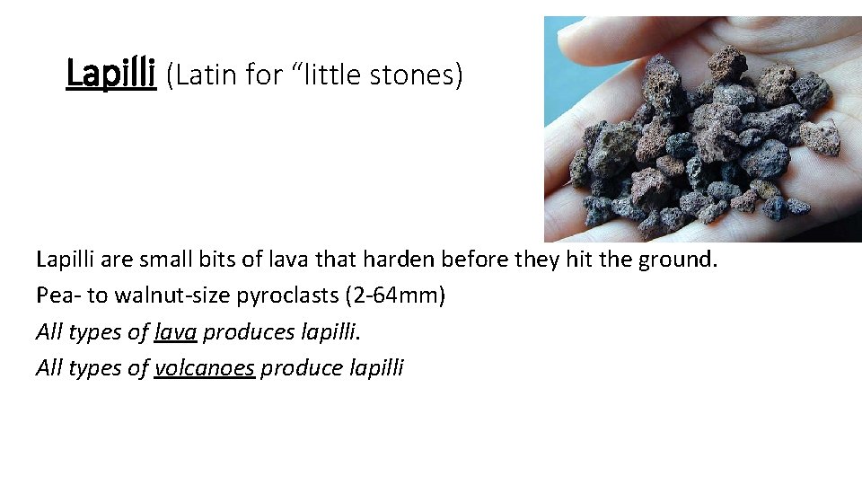 Lapilli (Latin for “little stones) Lapilli are small bits of lava that harden before
