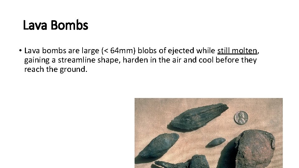 Lava Bombs • Lava bombs are large (< 64 mm) blobs of ejected while