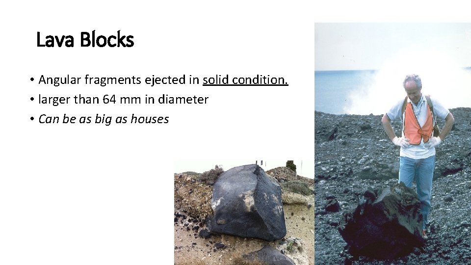 Lava Blocks • Angular fragments ejected in solid condition. • larger than 64 mm