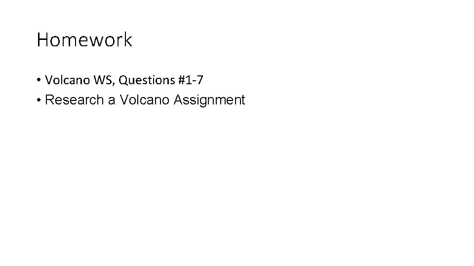 Homework • Volcano WS, Questions #1 -7 • Research a Volcano Assignment 