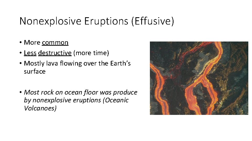 Nonexplosive Eruptions (Effusive) • More common • Less destructive (more time) • Mostly lava