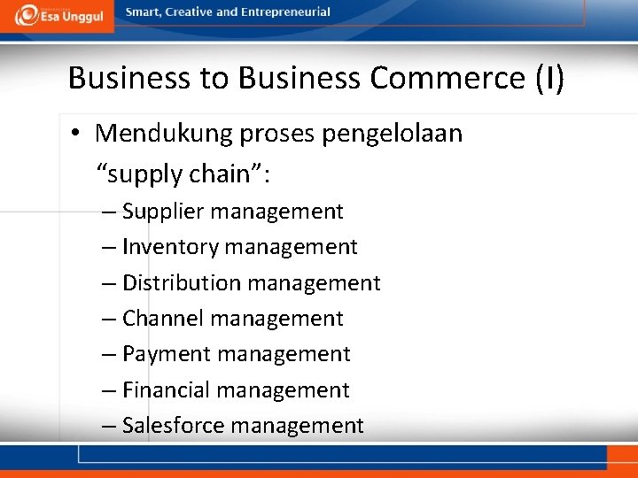 Business to Business Commerce (I) • Mendukung proses pengelolaan “supply chain”: – Supplier management
