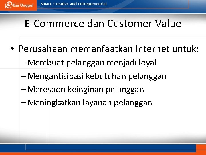 E-Commerce dan Customer Value • Perusahaan memanfaatkan Internet untuk: – Membuat pelanggan menjadi loyal