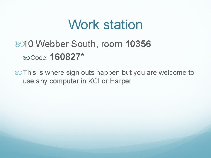 Work station 10 Webber South, room 10356 Code: 160827* This is where sign outs