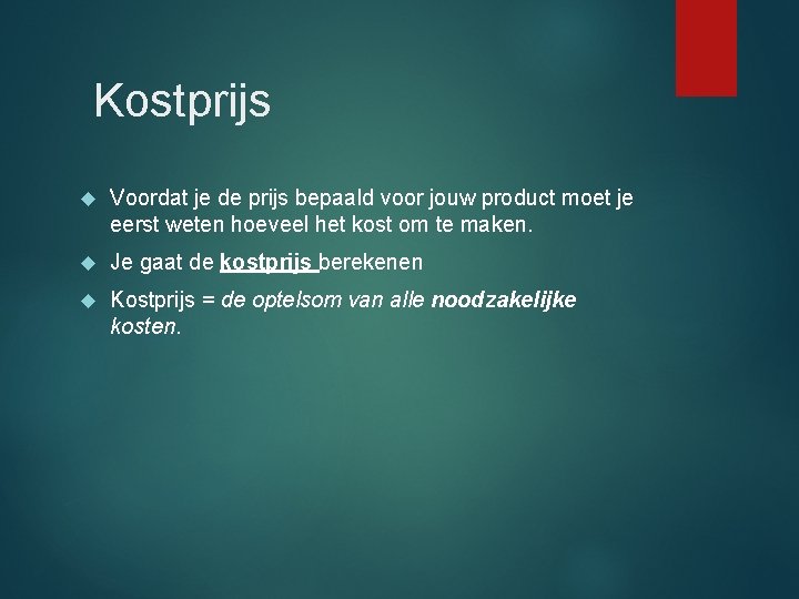 Kostprijs Voordat je de prijs bepaald voor jouw product moet je eerst weten hoeveel