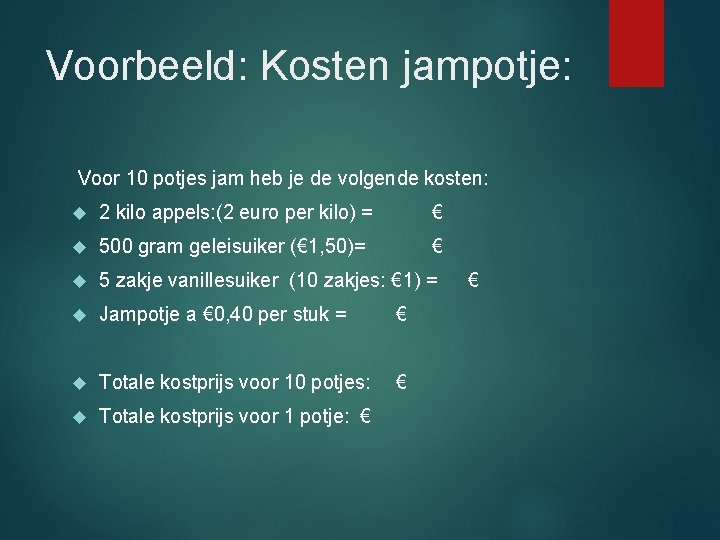 Voorbeeld: Kosten jampotje: Voor 10 potjes jam heb je de volgende kosten: 2 kilo