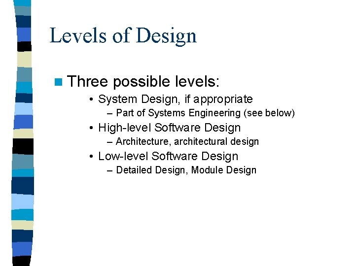Levels of Design n Three possible levels: • System Design, if appropriate – Part