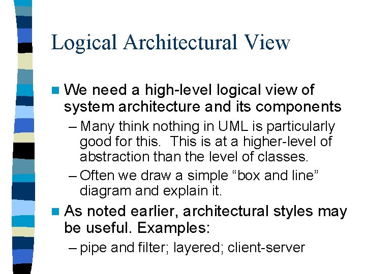 Logical Architectural View n We need a high-level logical view of system architecture and