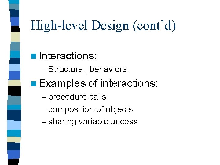 High-level Design (cont’d) n Interactions: – Structural, behavioral n Examples of interactions: – procedure