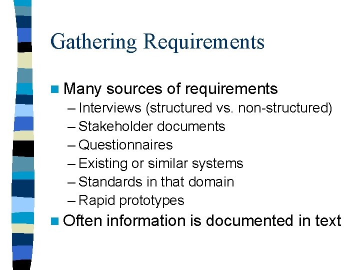 Gathering Requirements n Many sources of requirements – Interviews (structured vs. non-structured) – Stakeholder