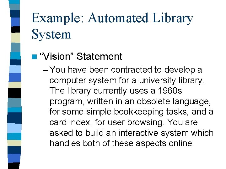 Example: Automated Library System n “Vision” Statement – You have been contracted to develop