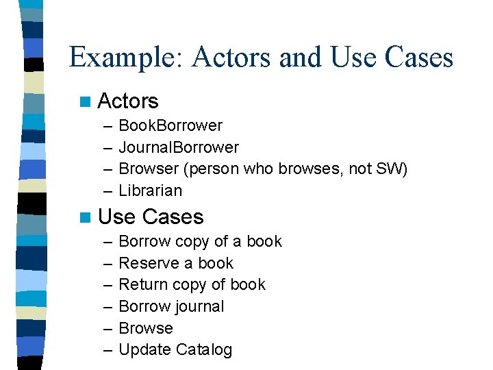 Example: Actors and Use Cases n Actors – – Book. Borrower Journal. Borrower Browser