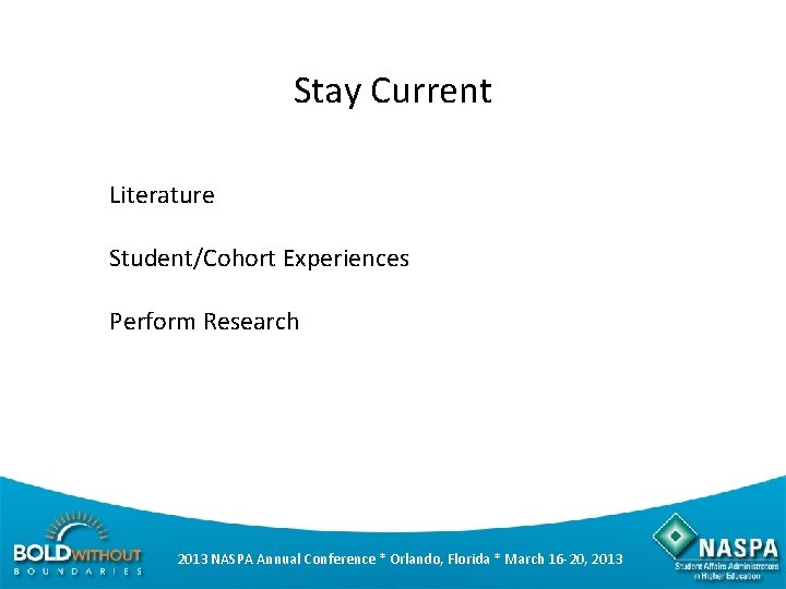 Stay Current Literature Student/Cohort Experiences Perform Research 2013 NASPA Annual Conference * Orlando, Florida