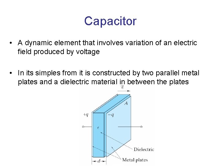 Capacitor • A dynamic element that involves variation of an electric field produced by