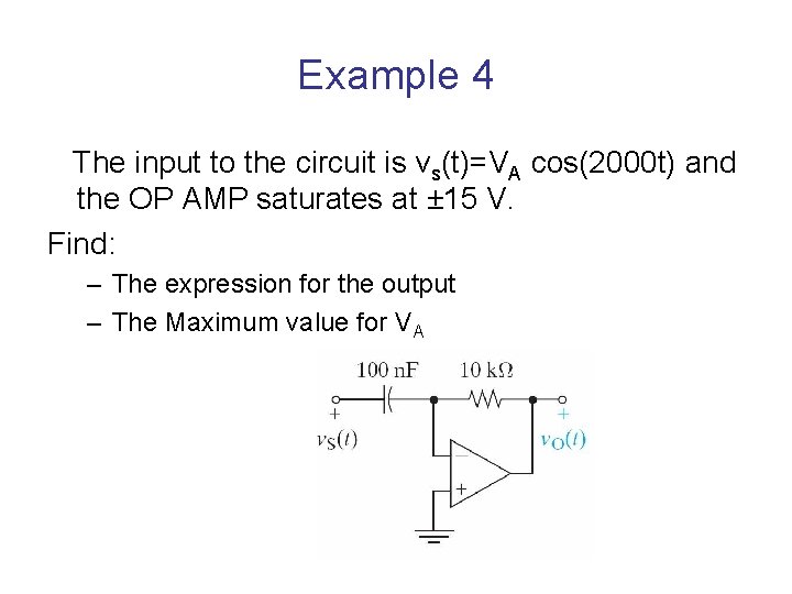 Example 4 The input to the circuit is vs(t)=VA cos(2000 t) and the OP