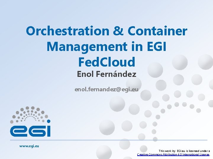 Orchestration & Container Management in EGI Fed. Cloud Enol Fernández enol. fernandez@egi. eu www.