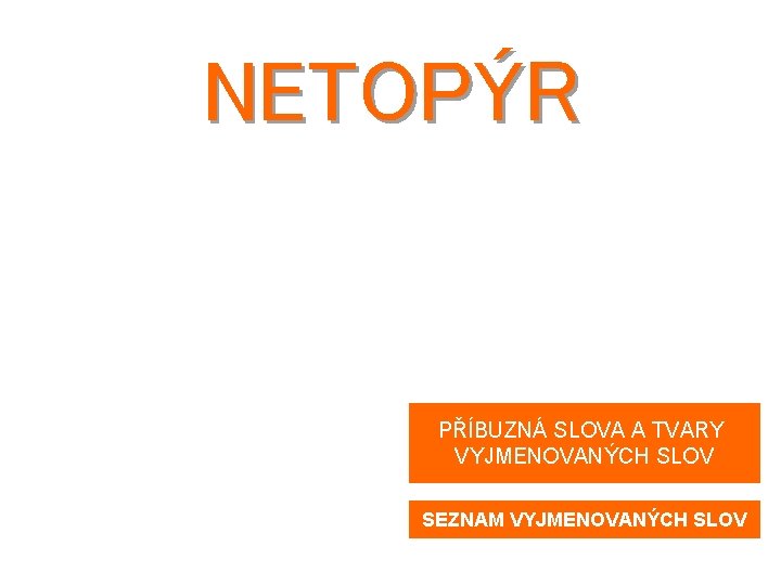 NETOPÝR MALÝ LÉTAJÍCÍ HMYZOŽRAVÝ SAVEC PŘÍBUZNÁ SLOVA A TVARY VYJMENOVANÝCH SLOV SEZNAM VYJMENOVANÝCH SLOV