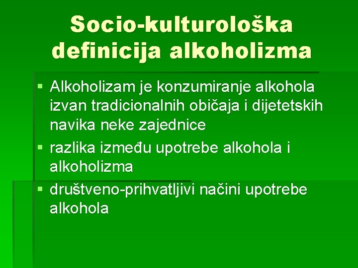 Socio-kulturološka definicija alkoholizma § Alkoholizam je konzumiranje alkohola izvan tradicionalnih običaja i dijetetskih navika