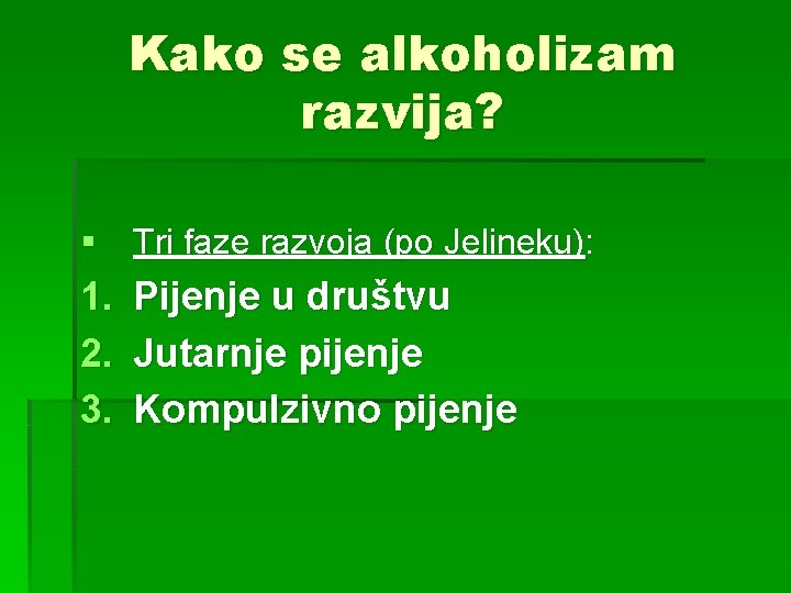 Kako se alkoholizam razvija? § Tri faze razvoja (po Jelineku): 1. Pijenje u društvu