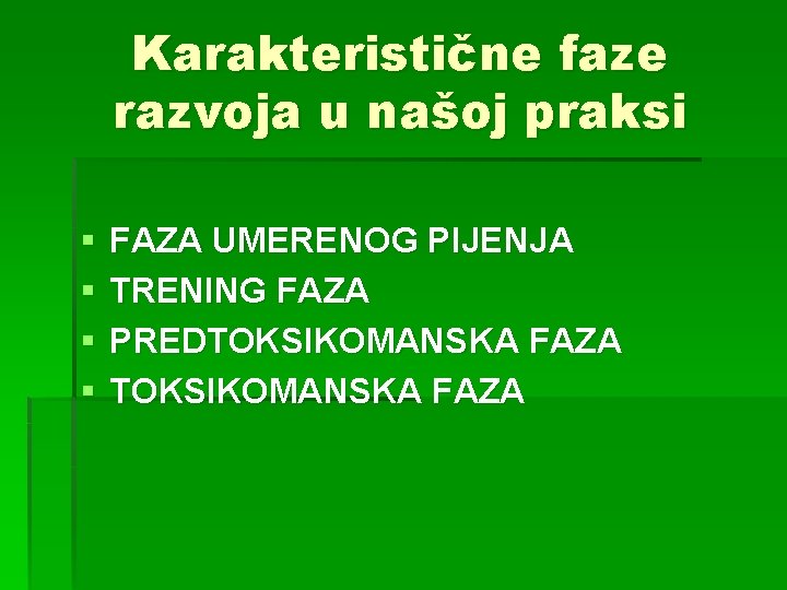 Karakteristične faze razvoja u našoj praksi § § FAZA UMERENOG PIJENJA TRENING FAZA PREDTOKSIKOMANSKA