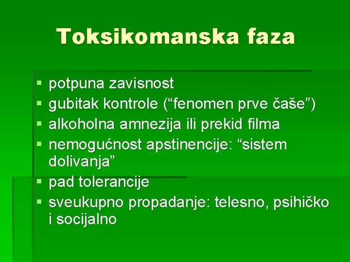 Toksikomanska faza § § potpuna zavisnost gubitak kontrole (“fenomen prve čaše”) alkoholna amnezija ili