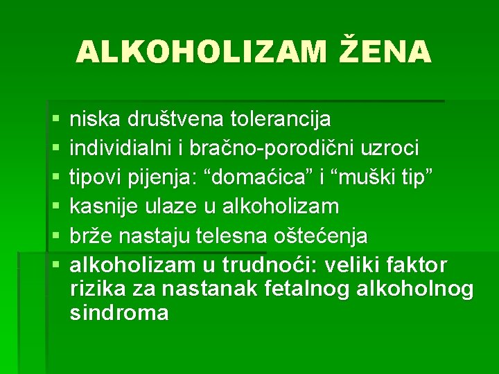ALKOHOLIZAM ŽENA § § § niska društvena tolerancija individialni i bračno-porodični uzroci tipovi pijenja: