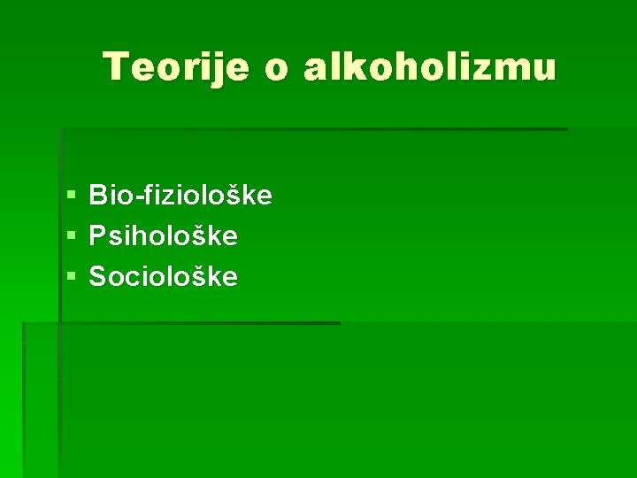 Teorije o alkoholizmu § § § Bio-fiziološke Psihološke Sociološke 