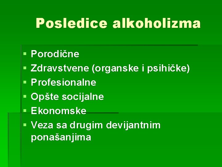 Posledice alkoholizma § § § Porodične Zdravstvene (organske i psihičke) Profesionalne Opšte socijalne Ekonomske