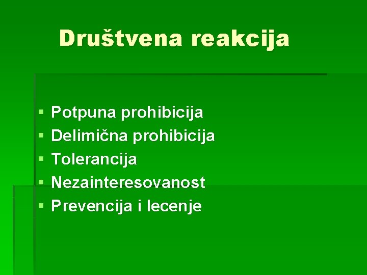 Društvena reakcija § § § Potpuna prohibicija Delimična prohibicija Tolerancija Nezainteresovanost Prevencija i lecenje