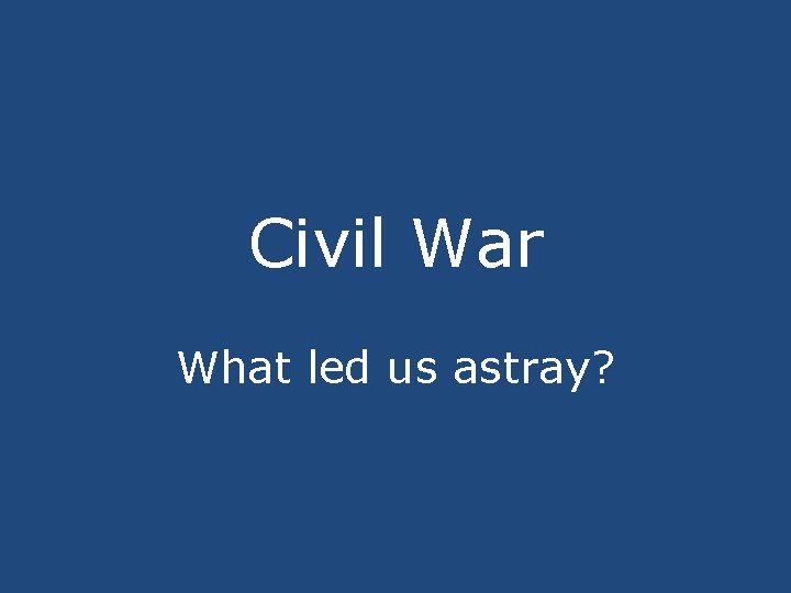 Civil War What led us astray? 