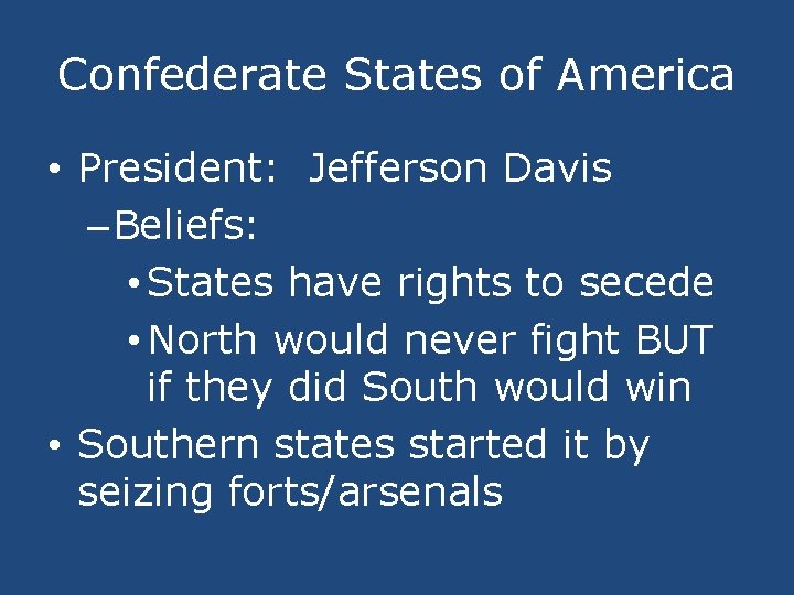 Confederate States of America • President: Jefferson Davis – Beliefs: • States have rights