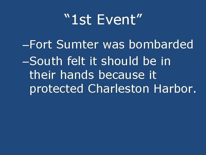 “ 1 st Event” –Fort Sumter was bombarded –South felt it should be in