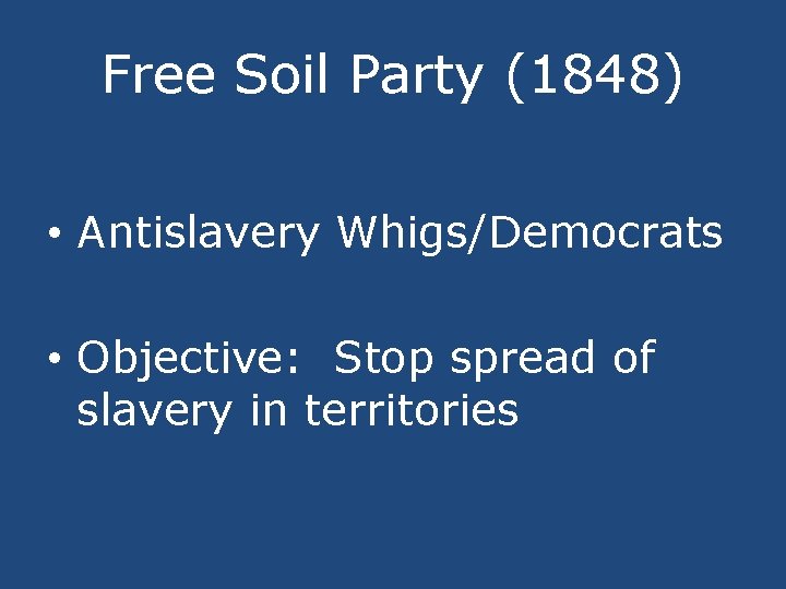 Free Soil Party (1848) • Antislavery Whigs/Democrats • Objective: Stop spread of slavery in