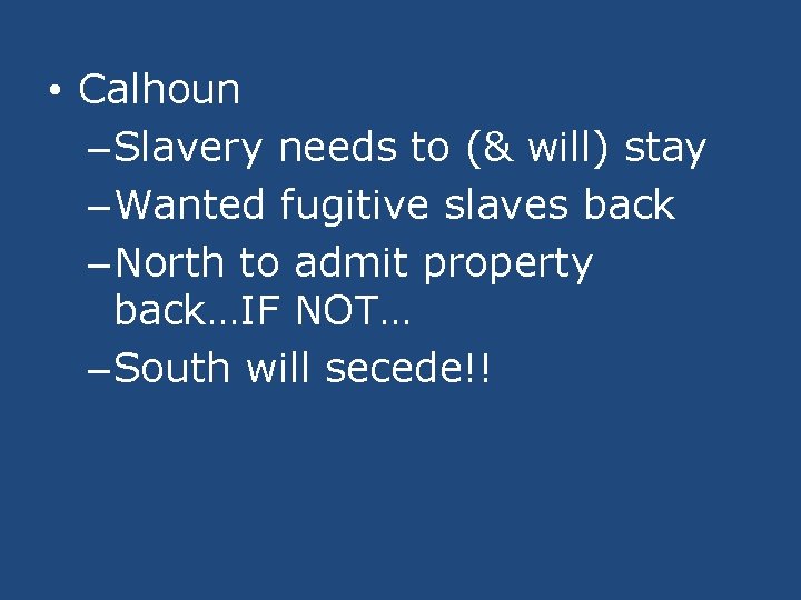  • Calhoun – Slavery needs to (& will) stay – Wanted fugitive slaves