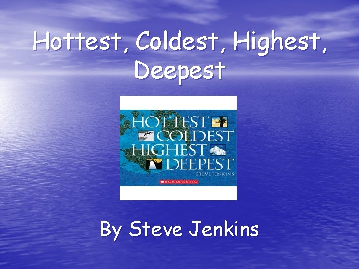 Hottest, Coldest, Highest, Deepest By Steve Jenkins 