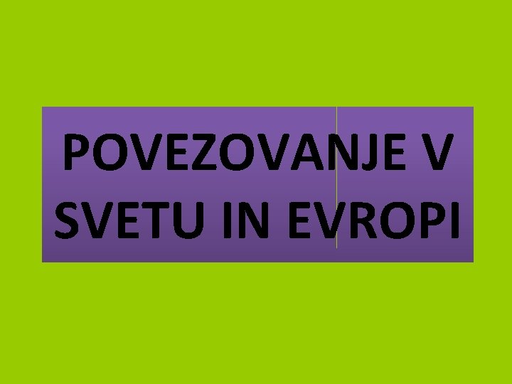 POVEZOVANJE V SVETU IN EVROPI 