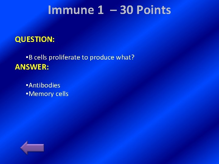 Immune 1 – 30 Points QUESTION: • B cells proliferate to produce what? ANSWER: