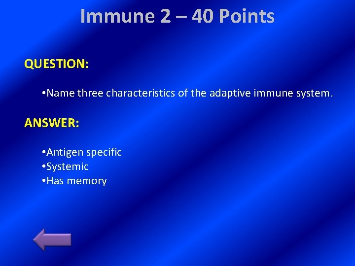 Immune 2 – 40 Points QUESTION: • Name three characteristics of the adaptive immune